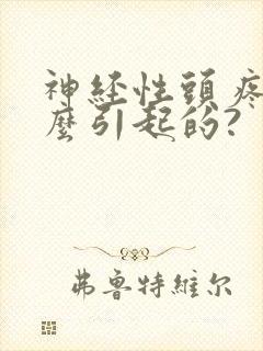 神经性头疼是怎么引起的?