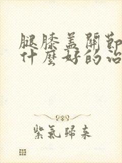 腿膝盖关节痛有什么好的治疗方法