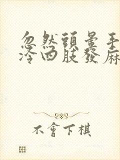 忽然头晕手脚冰冷四肢发麻