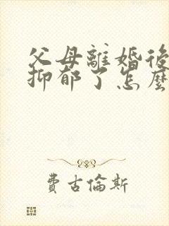 父母离婚后孩子抑郁了怎么办