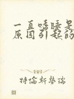 一直嗜睡是什么原因引起的女性