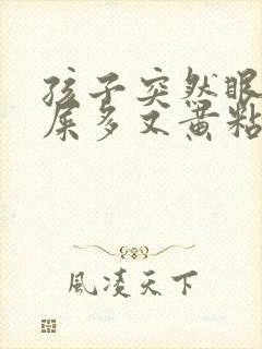 孩子突然眼睛眼屎多又黄粘稠什么原因