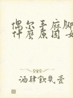 偶尔手麻脚麻是什么原因 女性