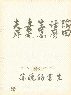 夫妻生活阴道很疼是怎么回事还