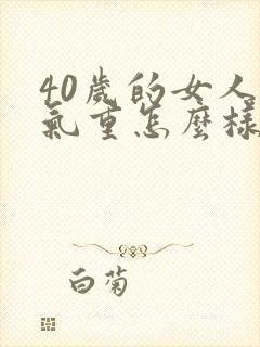 40岁的女人湿气重怎么样才能排出