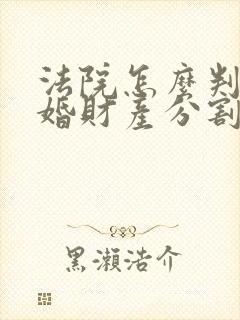 法院怎么判决离婚财产分割