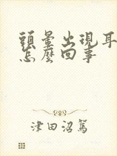 头晕出现耳鸣是怎么回事