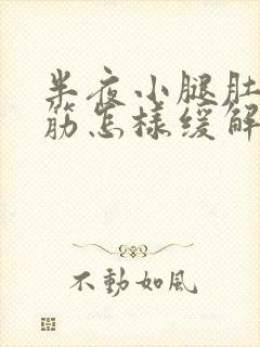 半夜小腿肚子抽筋怎样缓解疼痛