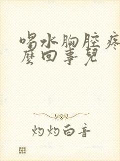 喝水胸腔疼是怎么回事儿