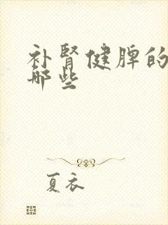 补肾健脾的药有哪些