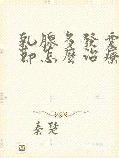 乳腺多发囊性结节怎么治疗最好啊