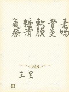 氨糖软骨素能治疗滑膜炎吗