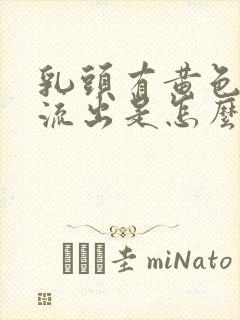 乳头有黄色液体流出是怎么回事