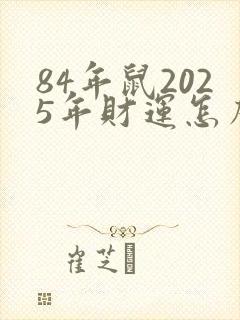 84年鼠2025年财运怎么样