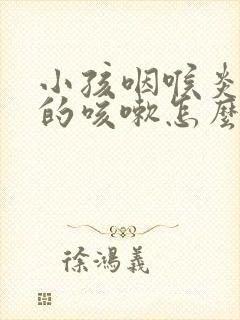 小孩咽喉炎引起的咳嗽怎么治疗