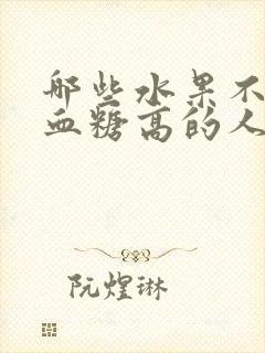 哪些水果不适合血糖高的人吃封面