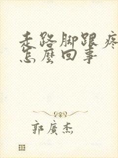 走路脚跟疼痛是怎么回事