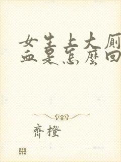 女生上大厕所拉血是怎么回事