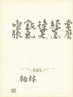 吃饭后经常肚子胀气是怎么回事