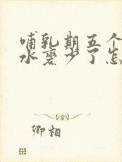 哺乳期五个月奶水变少了怎么回事