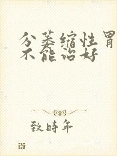 分萎缩性胃炎能不能治好