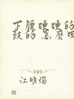 下腹硬硬的 鼓鼓的 怎么回事