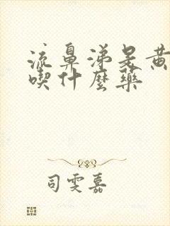 流鼻涕是黄色的吃什么药