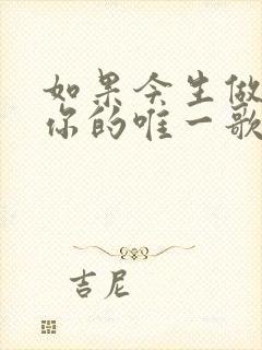 如果今生做不了你的唯一歌曲原唱