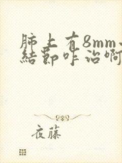 肺上有8mm小结节咋治啊