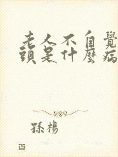 老人不自觉的摇头是什么病