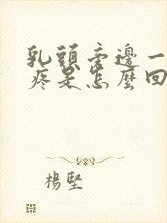 乳头旁边一碰就疼是怎么回事