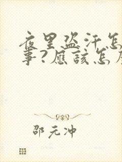 夜里盗汗怎么回事?应该怎么治疗?