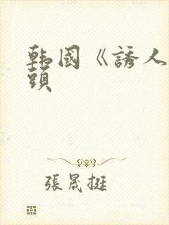 韩国《诱人的奶头