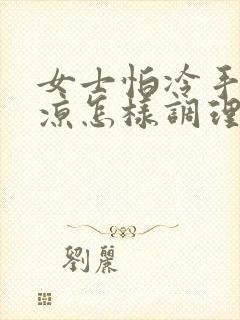 女士怕冷手脚冰凉怎样调理