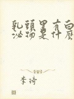 乳头里有白色分泌物是什么原因