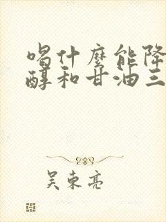 喝什么能降胆固醇和甘油三酯