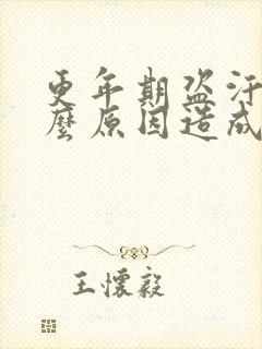 更年期盗汗是什么原因造成的该怎么治疗