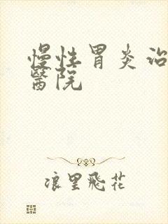 慢性胃炎治疗好医院