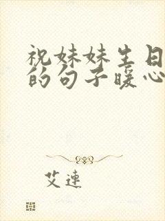 祝妹妹生日快乐的句子暖心