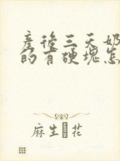 产后三天奶胀痛的有硬块怎么办