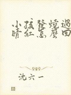 小孩发烧过后眼睛红怎么回事