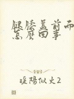 腿膝盖前面疼是怎么回事