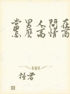 当男人问在干嘛怎么高情商回复