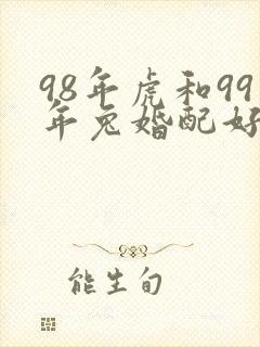 98年虎和99年兔婚配好吗