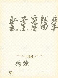 肚子突然疼还胀气怎么回事