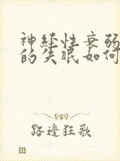 神经性衰弱导致的失眠如何治