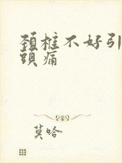 颈椎不好引起的头痛