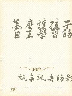 怎么让孩子养成自主学习的好习惯