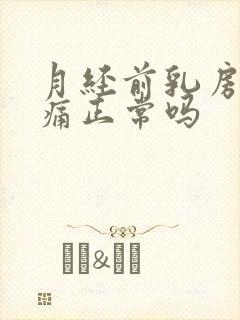 月经前乳房增生痛正常吗