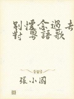 别怀念过去 错对 粤语歌